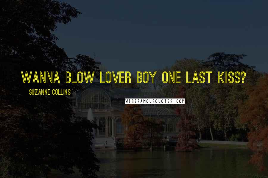 Suzanne Collins Quotes: Wanna blow Lover Boy one last kiss?