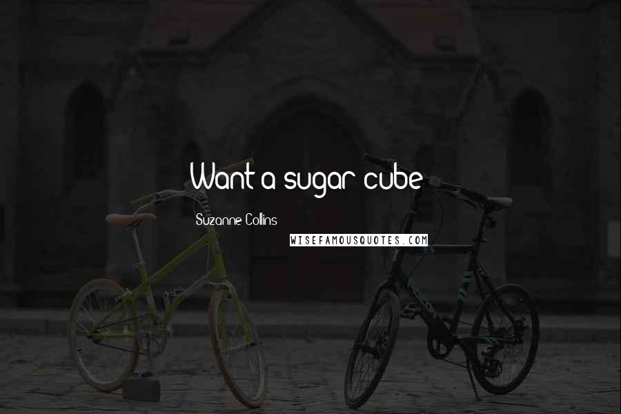 Suzanne Collins Quotes: Want a sugar cube?