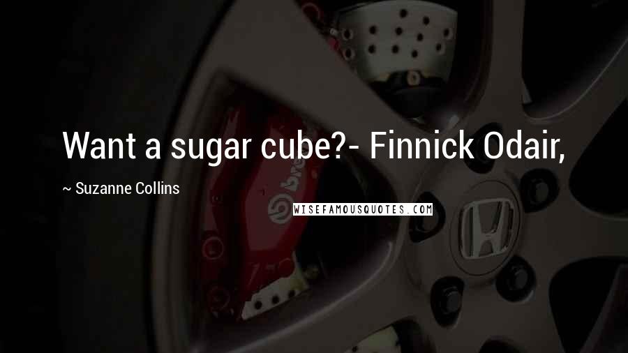 Suzanne Collins Quotes: Want a sugar cube?- Finnick Odair,