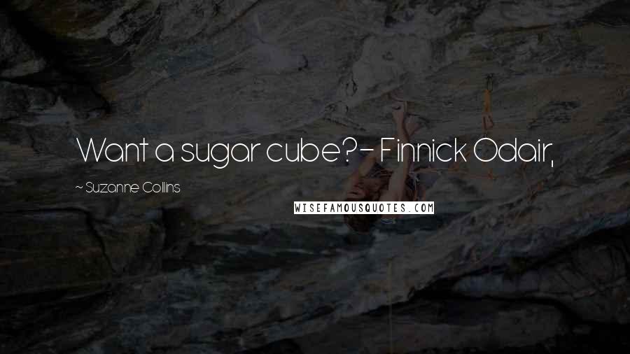 Suzanne Collins Quotes: Want a sugar cube?- Finnick Odair,