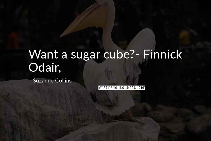 Suzanne Collins Quotes: Want a sugar cube?- Finnick Odair,