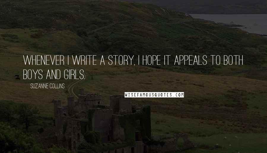 Suzanne Collins Quotes: Whenever I write a story, I hope it appeals to both boys and girls.