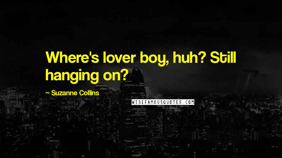 Suzanne Collins Quotes: Where's lover boy, huh? Still hanging on?