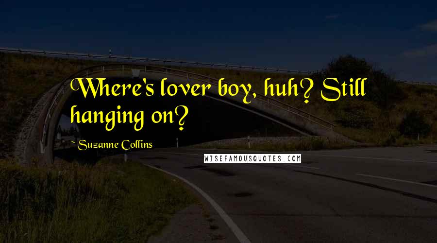 Suzanne Collins Quotes: Where's lover boy, huh? Still hanging on?