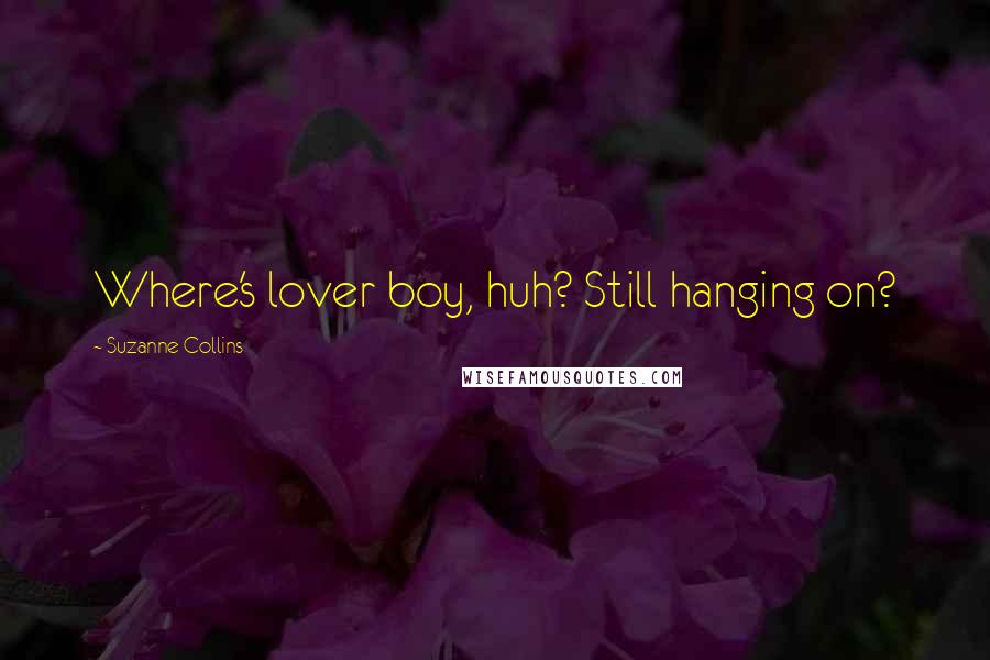 Suzanne Collins Quotes: Where's lover boy, huh? Still hanging on?
