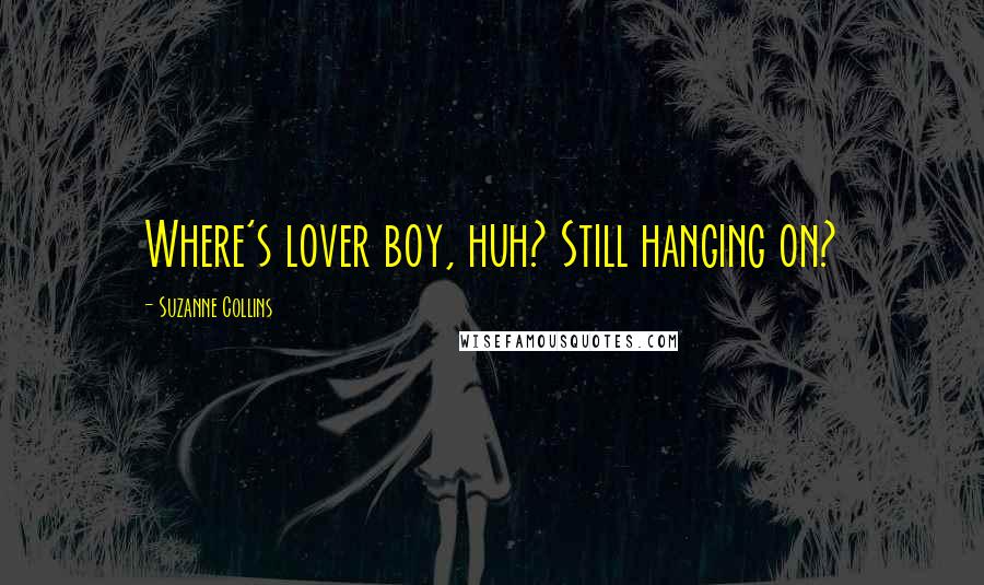 Suzanne Collins Quotes: Where's lover boy, huh? Still hanging on?