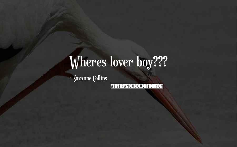 Suzanne Collins Quotes: Wheres lover boy???