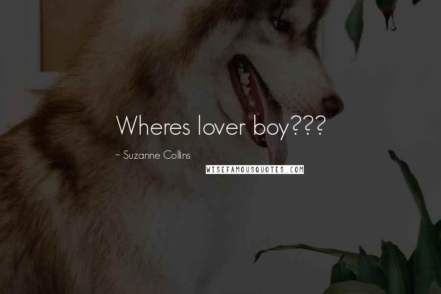 Suzanne Collins Quotes: Wheres lover boy???