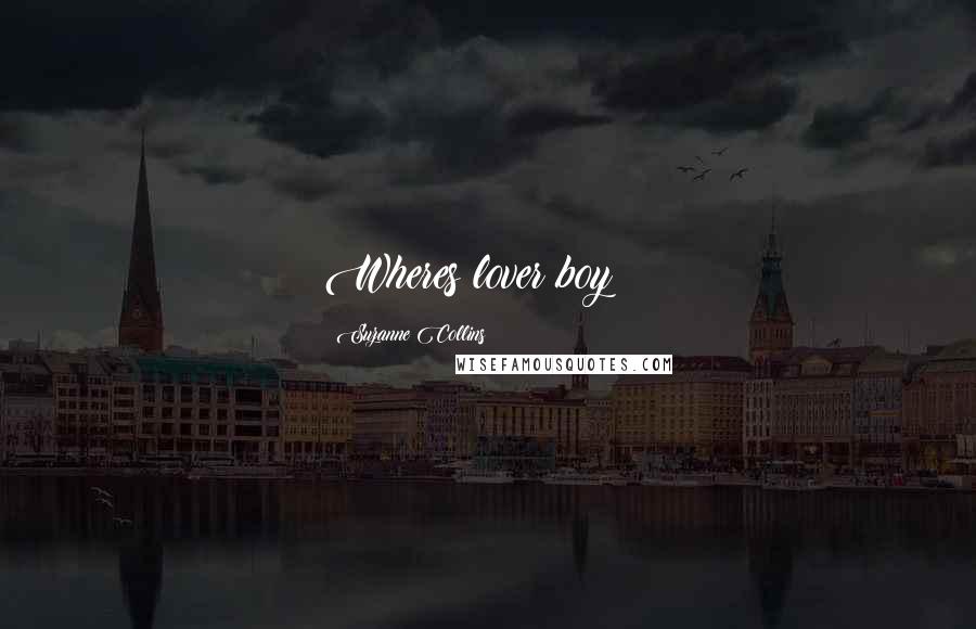 Suzanne Collins Quotes: Wheres lover boy???