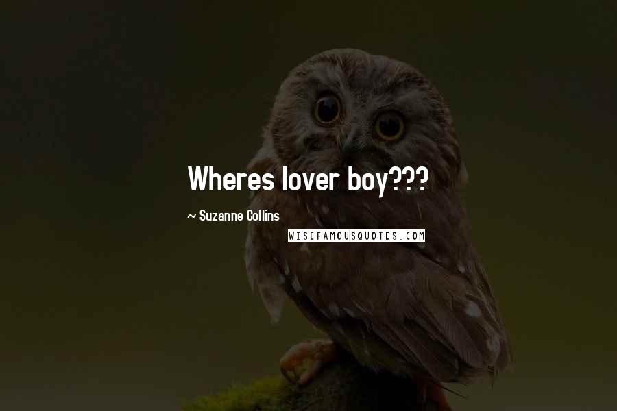 Suzanne Collins Quotes: Wheres lover boy???