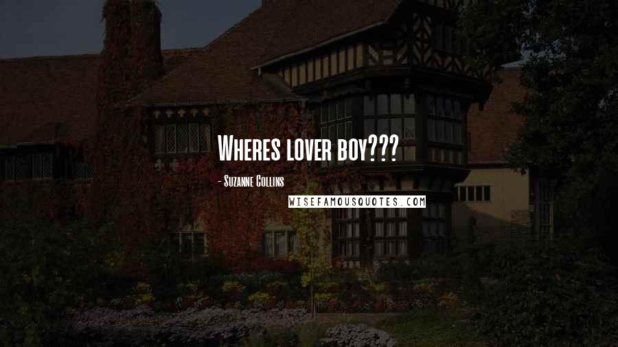 Suzanne Collins Quotes: Wheres lover boy???