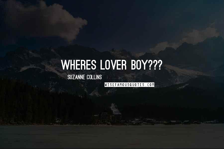 Suzanne Collins Quotes: Wheres lover boy???