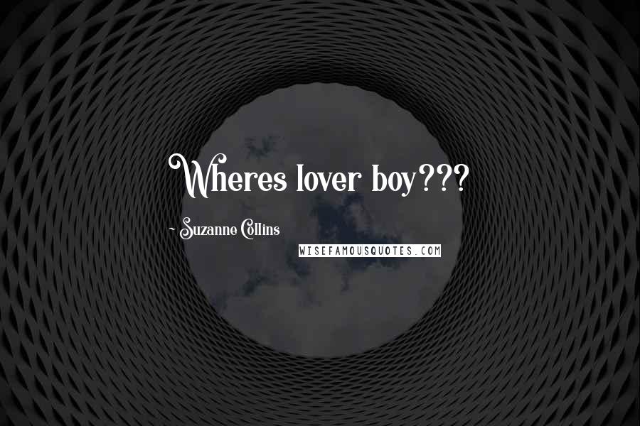 Suzanne Collins Quotes: Wheres lover boy???