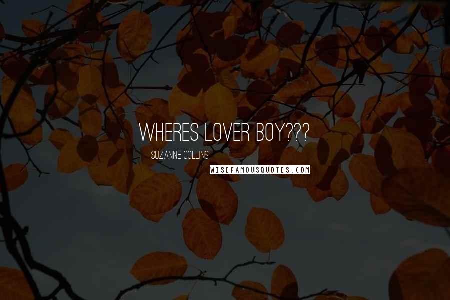 Suzanne Collins Quotes: Wheres lover boy???