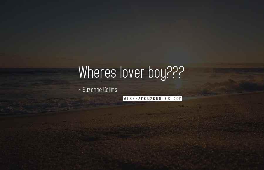 Suzanne Collins Quotes: Wheres lover boy???