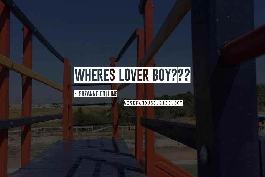 Suzanne Collins Quotes: Wheres lover boy???