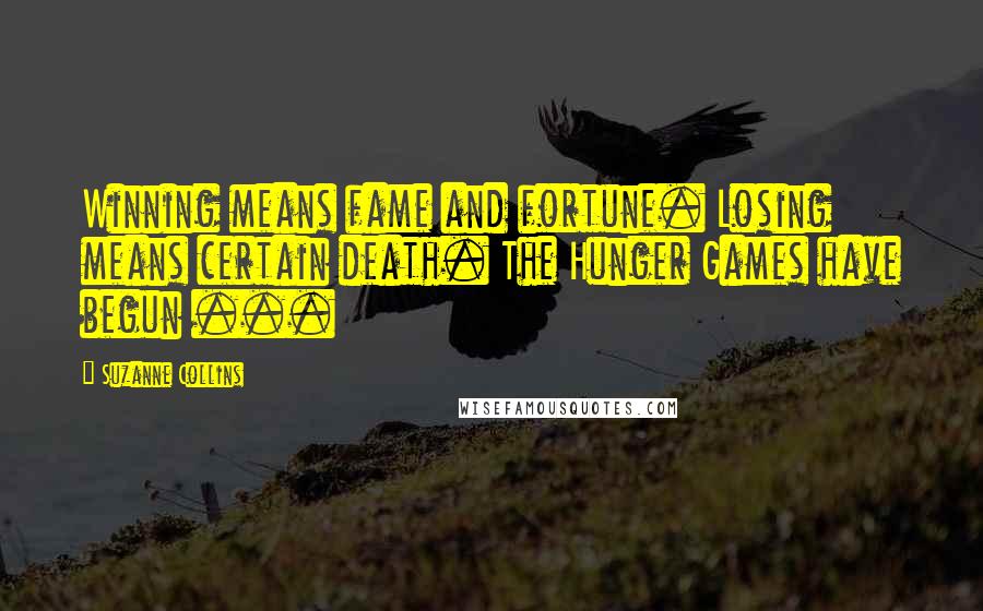 Suzanne Collins Quotes: Winning means fame and fortune. Losing means certain death. The Hunger Games have begun ...