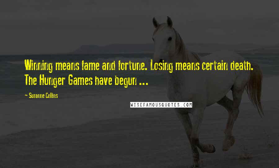 Suzanne Collins Quotes: Winning means fame and fortune. Losing means certain death. The Hunger Games have begun ...