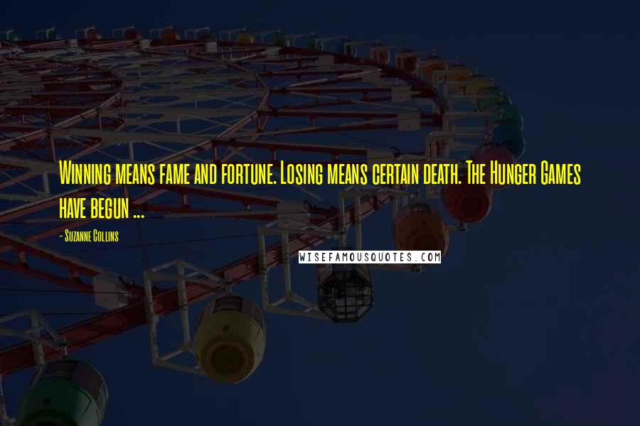 Suzanne Collins Quotes: Winning means fame and fortune. Losing means certain death. The Hunger Games have begun ...