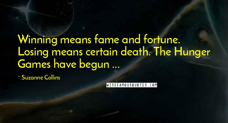 Suzanne Collins Quotes: Winning means fame and fortune. Losing means certain death. The Hunger Games have begun ...