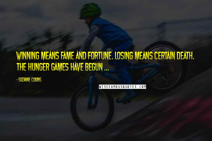 Suzanne Collins Quotes: Winning means fame and fortune. Losing means certain death. The Hunger Games have begun ...