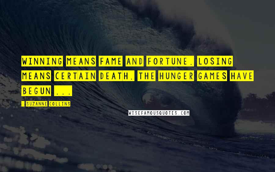 Suzanne Collins Quotes: Winning means fame and fortune. Losing means certain death. The Hunger Games have begun ...