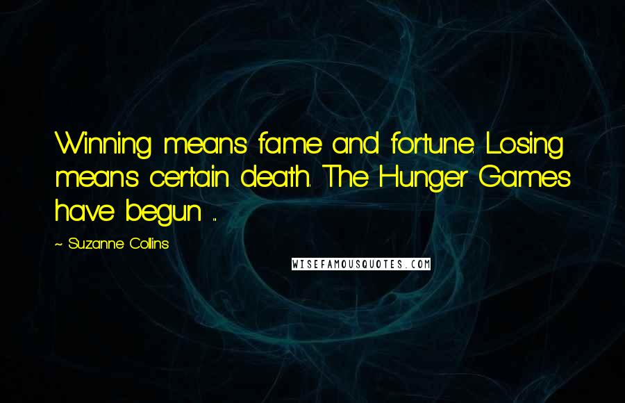 Suzanne Collins Quotes: Winning means fame and fortune. Losing means certain death. The Hunger Games have begun ...