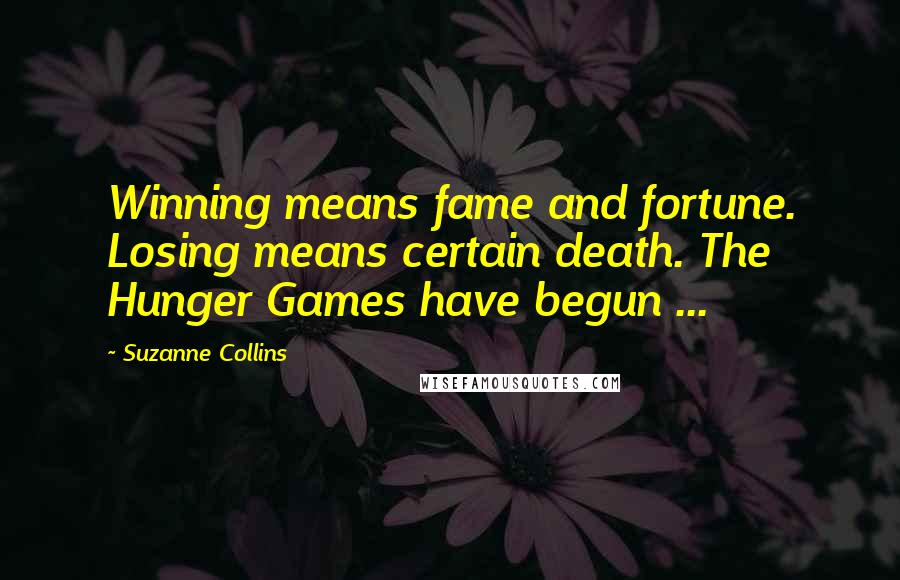 Suzanne Collins Quotes: Winning means fame and fortune. Losing means certain death. The Hunger Games have begun ...