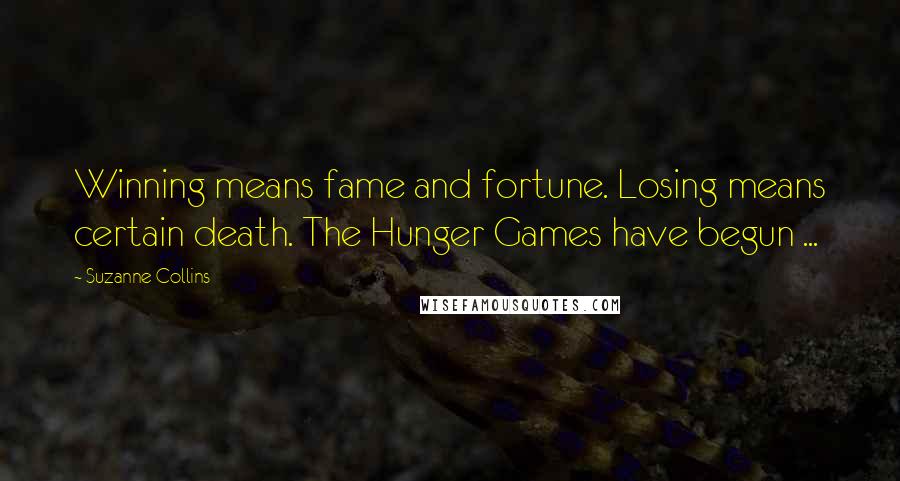 Suzanne Collins Quotes: Winning means fame and fortune. Losing means certain death. The Hunger Games have begun ...