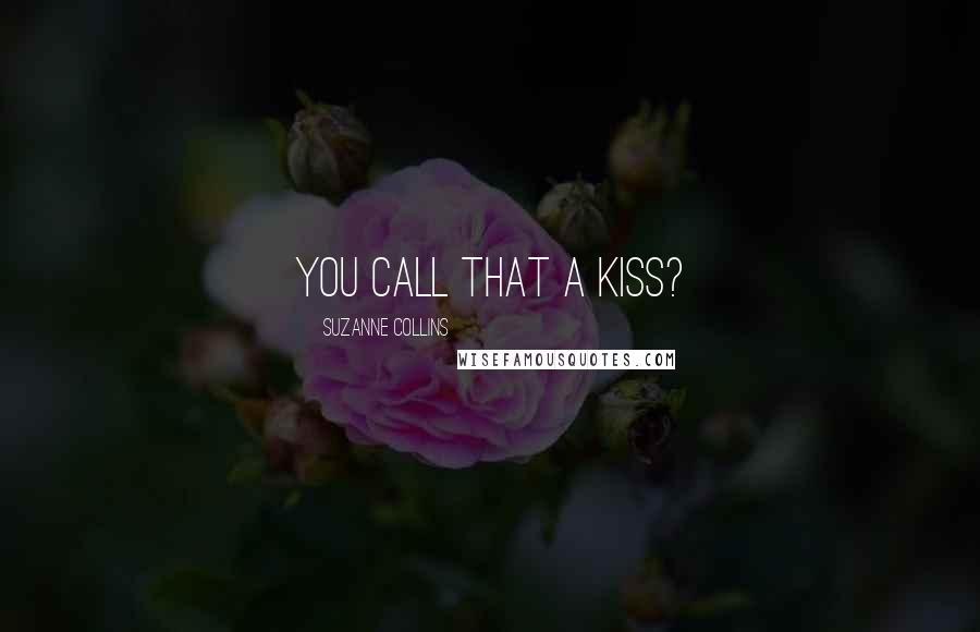 Suzanne Collins Quotes: You call that a kiss?