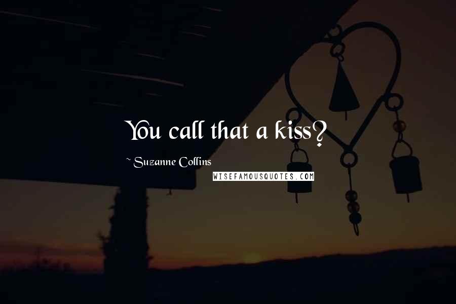 Suzanne Collins Quotes: You call that a kiss?