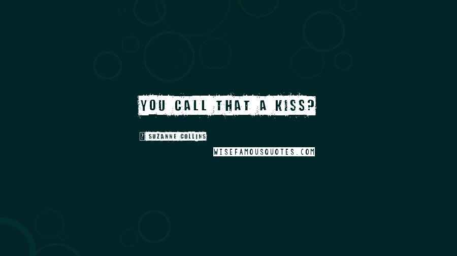 Suzanne Collins Quotes: You call that a kiss?