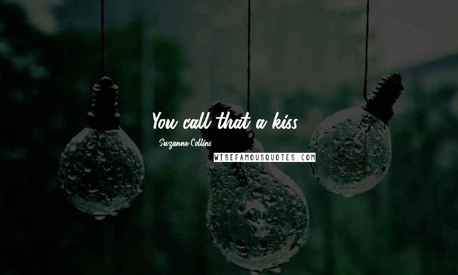 Suzanne Collins Quotes: You call that a kiss?