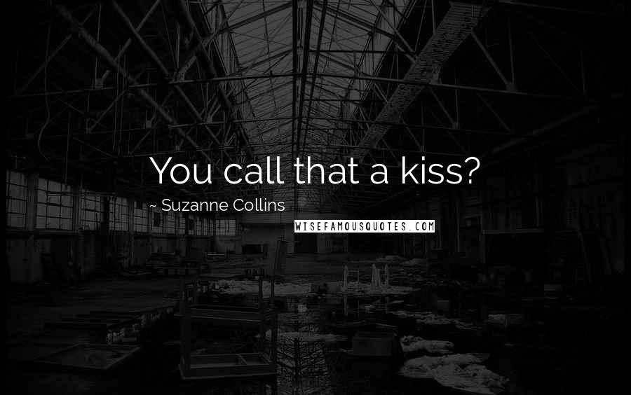 Suzanne Collins Quotes: You call that a kiss?