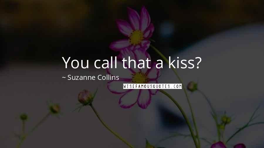 Suzanne Collins Quotes: You call that a kiss?