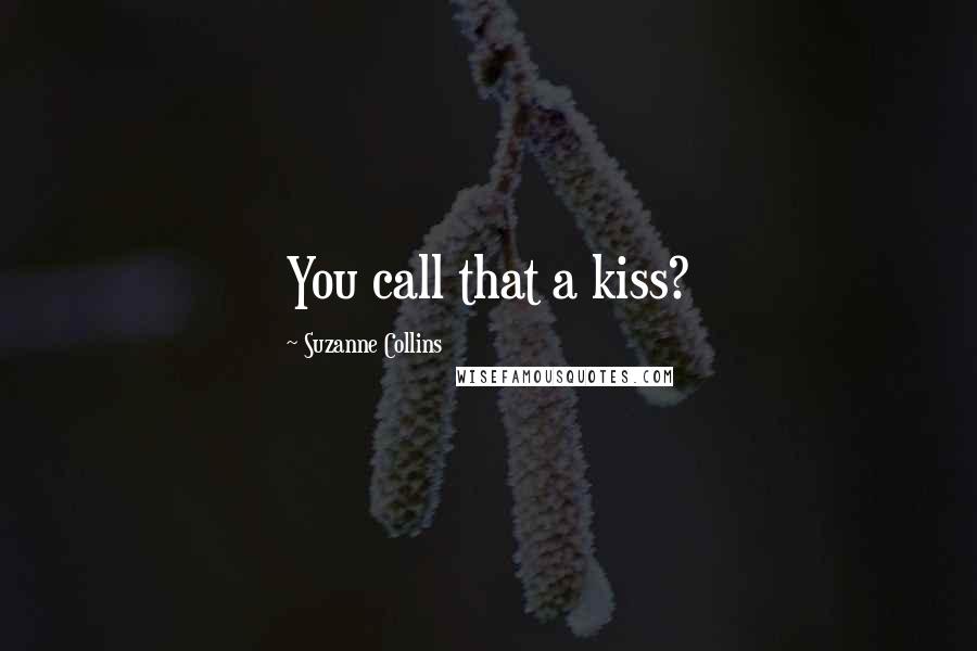 Suzanne Collins Quotes: You call that a kiss?