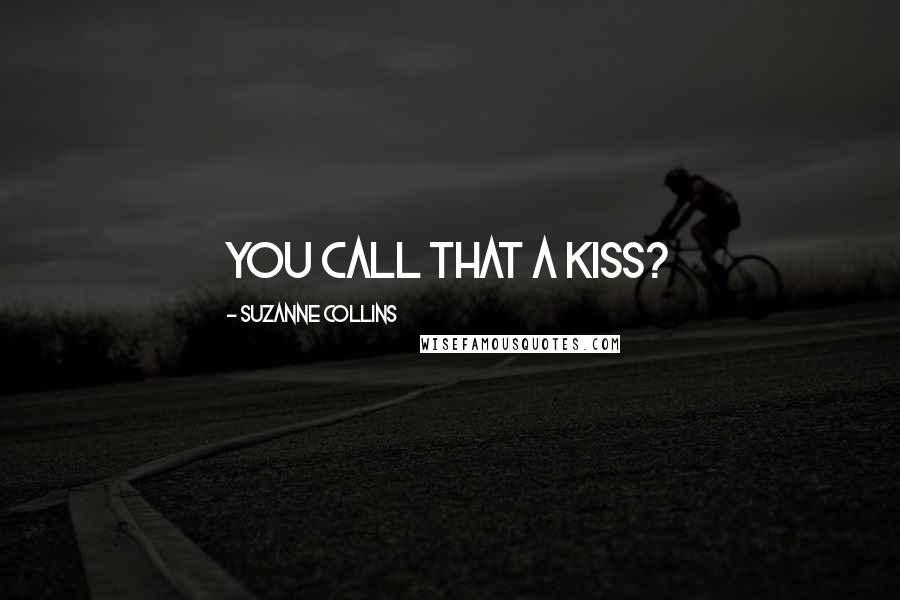 Suzanne Collins Quotes: You call that a kiss?