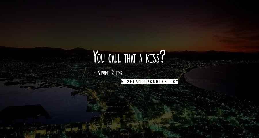 Suzanne Collins Quotes: You call that a kiss?