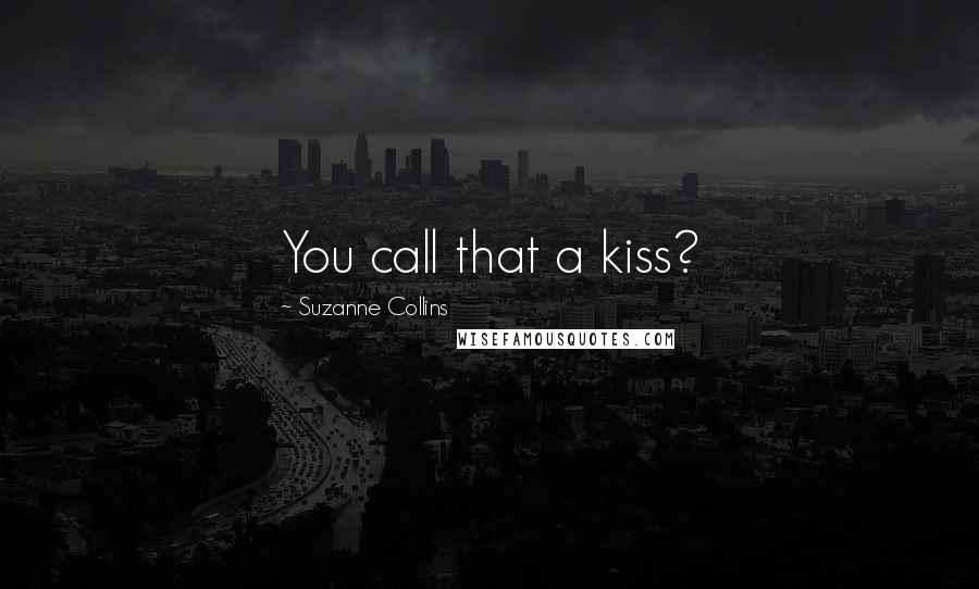 Suzanne Collins Quotes: You call that a kiss?