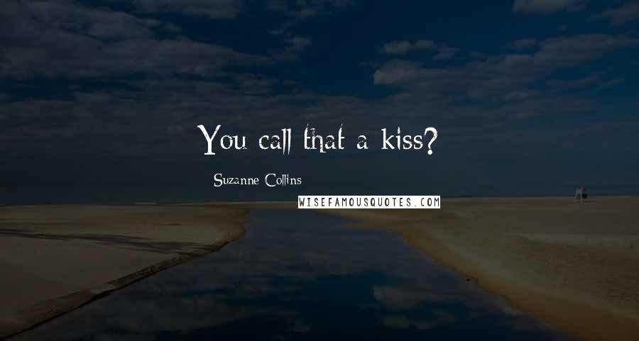 Suzanne Collins Quotes: You call that a kiss?