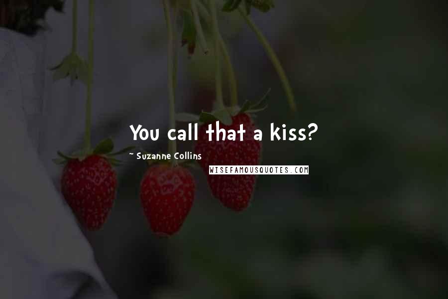 Suzanne Collins Quotes: You call that a kiss?