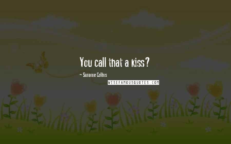 Suzanne Collins Quotes: You call that a kiss?