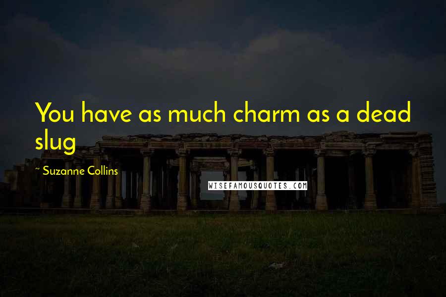 Suzanne Collins Quotes: You have as much charm as a dead slug