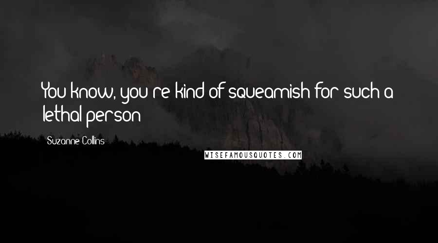 Suzanne Collins Quotes: You know, you're kind of squeamish for such a lethal person