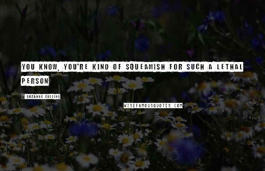 Suzanne Collins Quotes: You know, you're kind of squeamish for such a lethal person