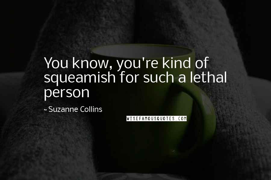 Suzanne Collins Quotes: You know, you're kind of squeamish for such a lethal person