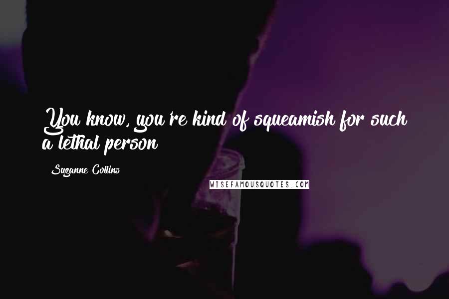 Suzanne Collins Quotes: You know, you're kind of squeamish for such a lethal person