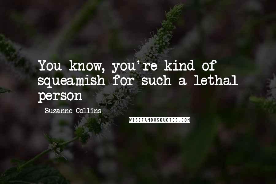 Suzanne Collins Quotes: You know, you're kind of squeamish for such a lethal person