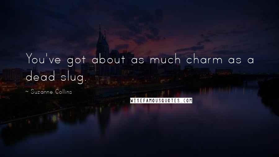 Suzanne Collins Quotes: You've got about as much charm as a dead slug.