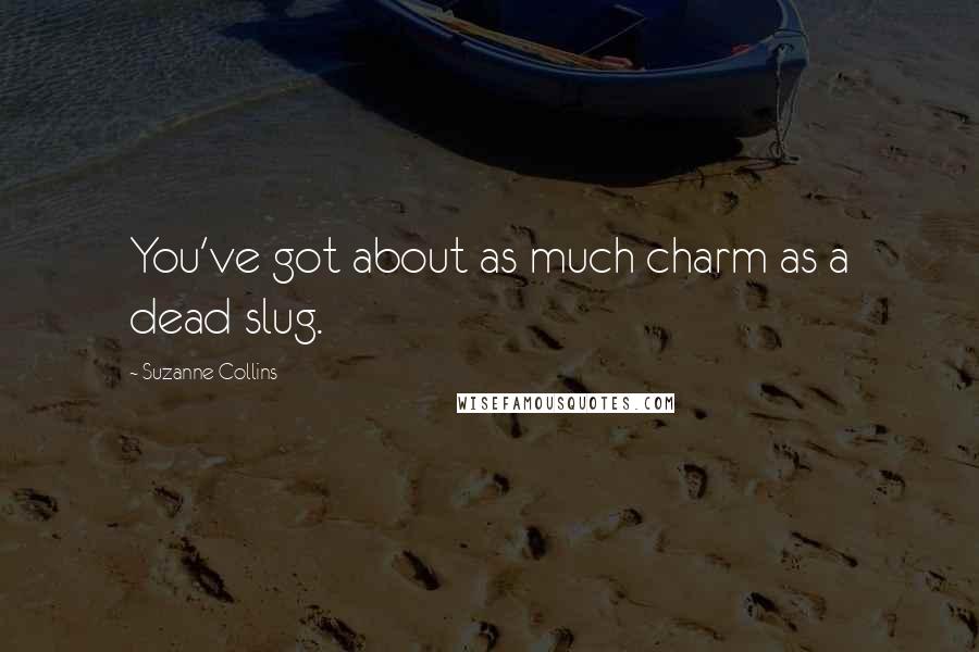 Suzanne Collins Quotes: You've got about as much charm as a dead slug.